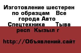 Изготовление шестерен по образцам - Все города Авто » Спецтехника   . Тыва респ.,Кызыл г.